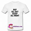 Nap All Day Sleep All Night T Shirt