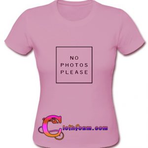 No Photos Please t shirt