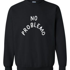 No Problemo Sweatshirt