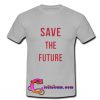 Save The Future T shirt