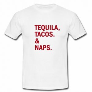 Tequila Tacos And Naps T shirt