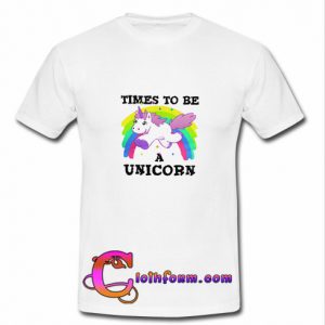 Times To Be A Unicorn T Shirt