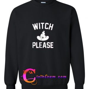 Witch please sweatshirt