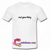 not your baby t shirt