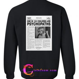one in 100 children are psychopaths sweatshirt back