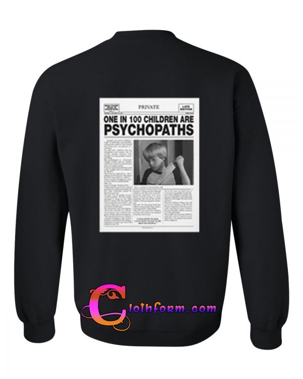 one in 100 children are psychopaths sweatshirt back