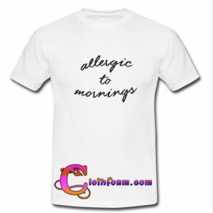 Allergic To Mornings T Shirt