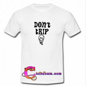 Don't Trip T Shirt