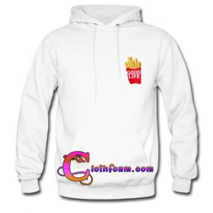 Good Life French Fries Hoodie