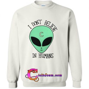 I Don’t Believe in Humans sweatshirt