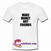 Make Money Not Friends t shirt