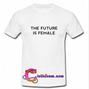 The Future is Female t shirt