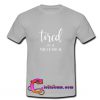 Tired As A Mother t shirt