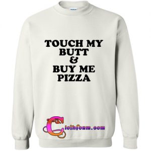 Touch My Butt & Buy Me Pizza sweatshirt