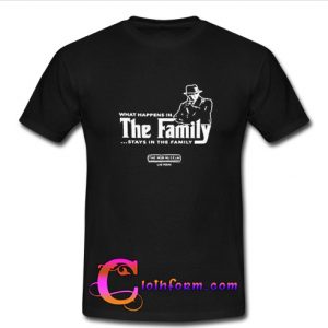 What Happens in The Family Stays in The Family T Shirt