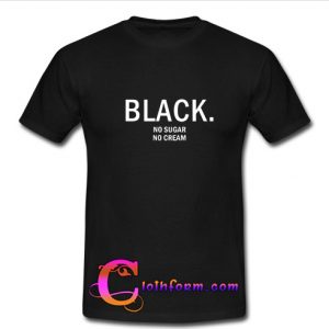 black no sugar no cream t shirt