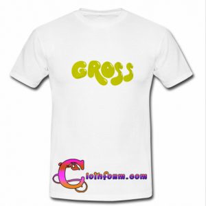 gross tee t shirt