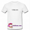 i imss you t shirt