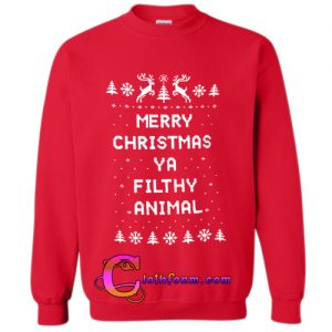 merry christmas ya filthy animal sweatshirts