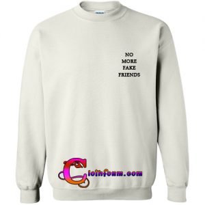 no more fake friends sweatshirt