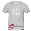 All i need is wifi food my bed T-shirt