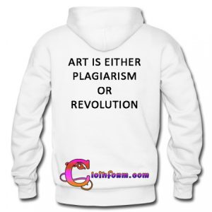 Art Is Either Plagiarism Or Revolution Hoodie Back