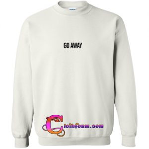 Go Away Sweatshirt