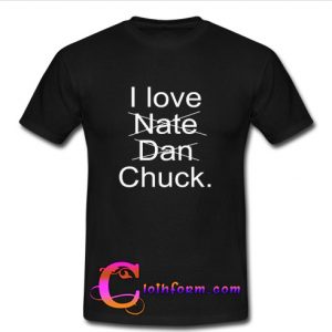 I Love Nate Dan Chuck T-Shirt