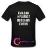 I'm A Bad Influence But Damn I'm Fun T-Shirt Back