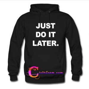 Just Do It Later Hoodie