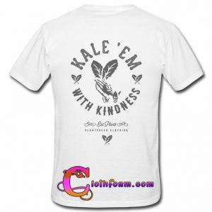 Kale Em With Kindness T Shirt Back