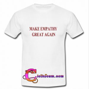 Make Empathy Great Again t shirt