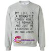 My Life Is A Romantic comedy sweatshirt