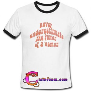 Never Underestimate the power of a woman Ringtshirt