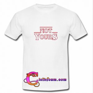 Not Yours T-Shirt