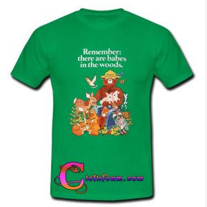 Remember There Are Babes in the woods T-Shirt