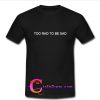 Too Rad To Be Sad T-Shirt