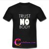 Trust No Body T Shirt