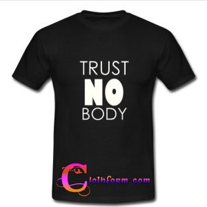 Trust No Body T Shirt