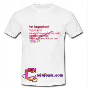 an important moment t shirt