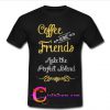 coffee and friends make the perfect blend t shirt