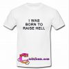 i was born to raise hell t shirt