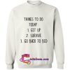 things to do today sweatshirt