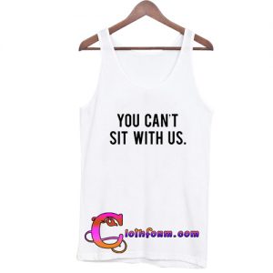 you can't sit with us tanktop