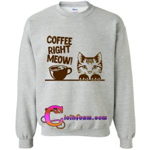 Coffee Right Meow Sweatshirt