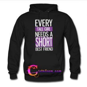 Every Tall Girl Needs A Short Best Friend hoodie