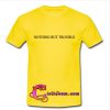 Nothing But Trouble T Shirt