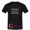 Wears Black Loves Dogs Avoids People T shirt