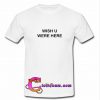 Wish You Were Here T-Shirt