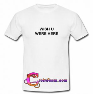 Wish You Were Here T-Shirt